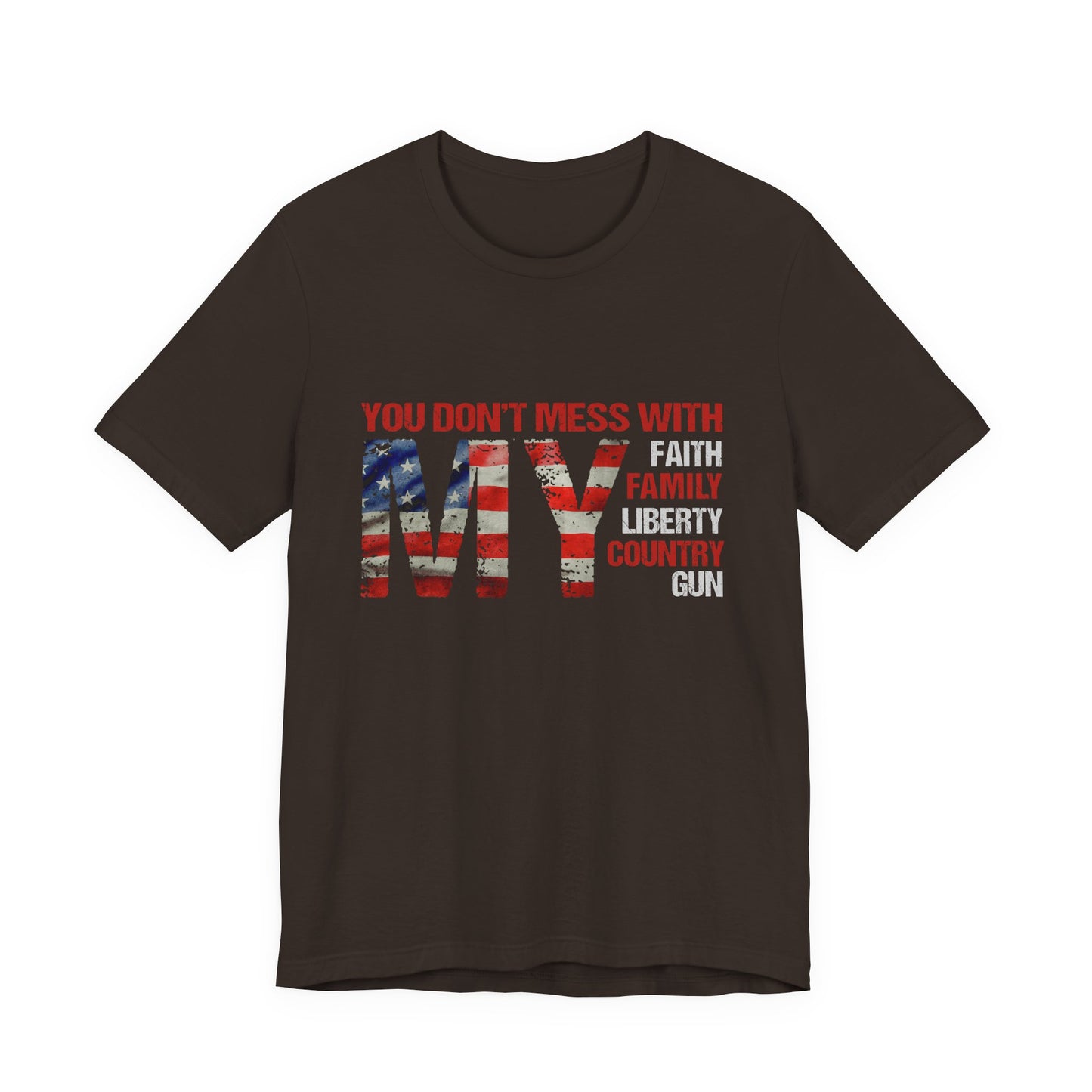 Patriotic "You Don't Mess With My" Tee — Faith, Family, Liberty, Country & Gun