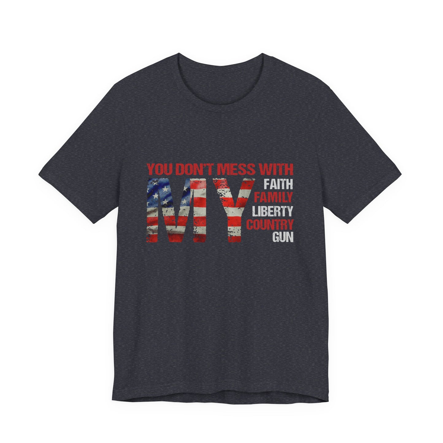 Patriotic "You Don't Mess With My" Tee — Faith, Family, Liberty, Country & Gun