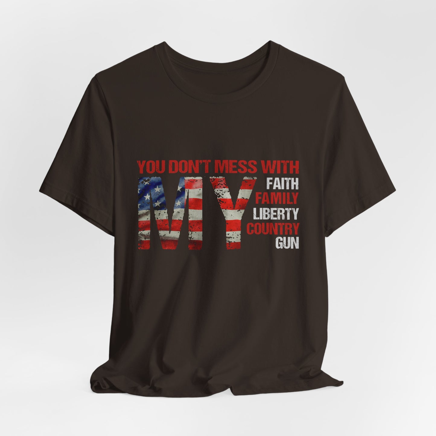 Patriotic "You Don't Mess With My" Tee — Faith, Family, Liberty, Country & Gun
