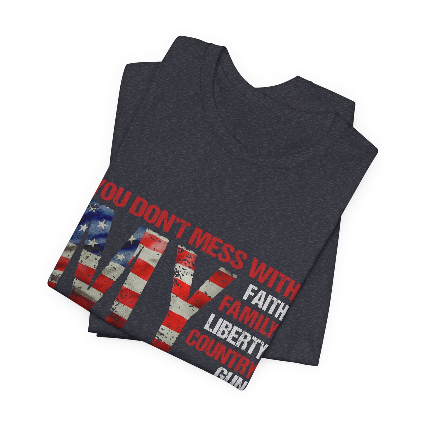 Patriotic "You Don't Mess With My" Tee — Faith, Family, Liberty, Country & Gun