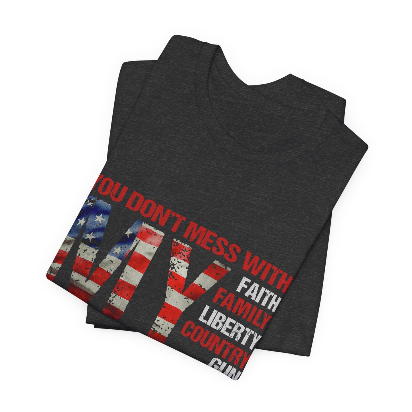 Patriotic "You Don't Mess With My" Tee — Faith, Family, Liberty, Country & Gun