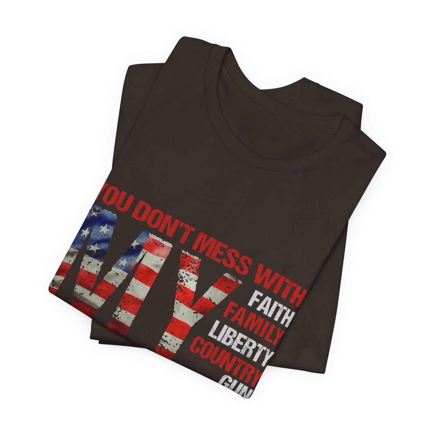 Patriotic "You Don't Mess With My" Tee — Faith, Family, Liberty, Country & Gun